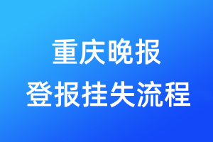 重慶晚報(bào)登報(bào)掛失流程