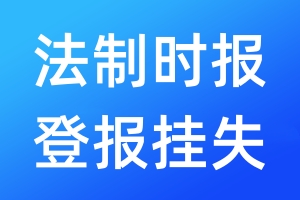 法制時報登報掛失_法制時報登報掛失電話